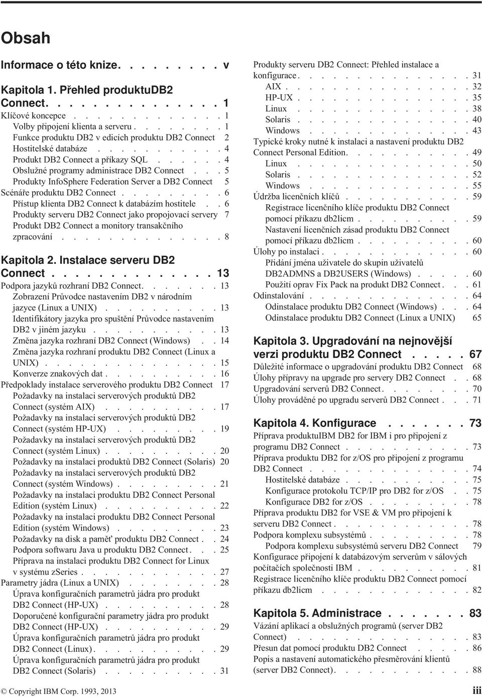 .. 5 Produkty InfoSphere Federation Serer a DB2 Connect 5 Scénáře produktu DB2 Connect......... 6 Přístup klienta DB2 Connect k databázím hostitele.