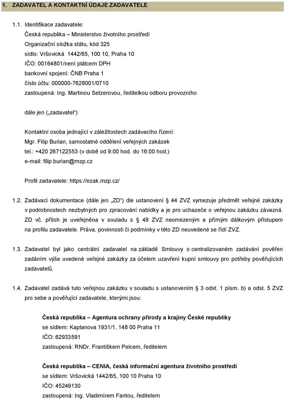 Martinou Setzerovou, ředitelkou odboru provozního dále jen ( zadavatel ) Kontaktní osoba jednající v záležitostech zadávacího řízení: Mgr. Filip Burian, samostatné oddělení veřejných zakázek tel.