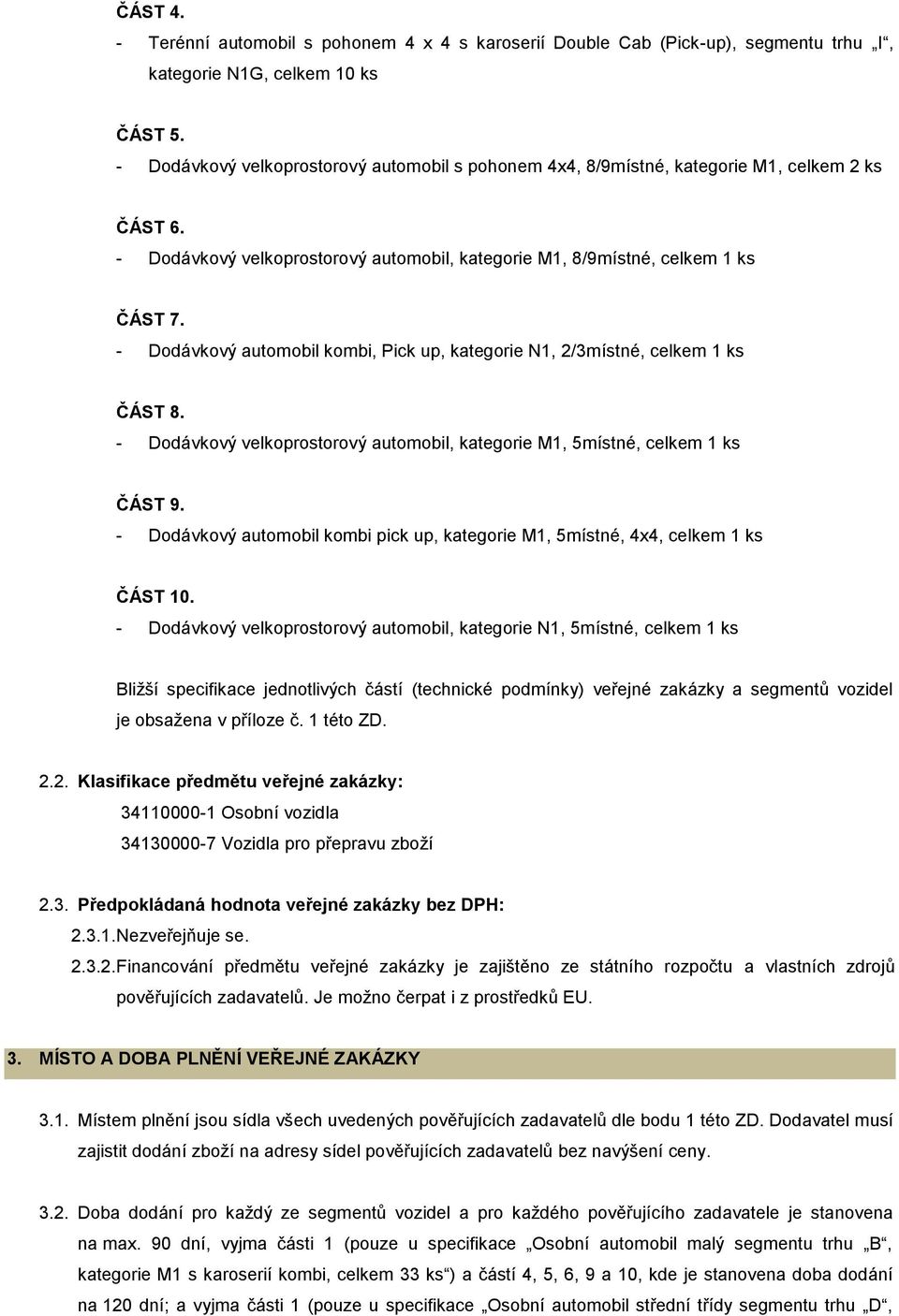 - Dodávkový automobil kombi, Pick up, kategorie N1, 2/3místné, celkem 1 ks ČÁST 8. - Dodávkový velkoprostorový automobil, kategorie M1, 5místné, celkem 1 ks ČÁST 9.