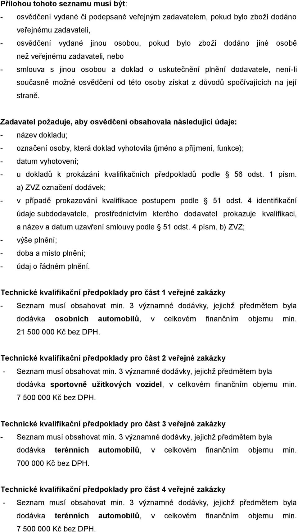 Zadavatel požaduje, aby osvědčení obsahovala následující údaje: - název dokladu; - označení osoby, která doklad vyhotovila (jméno a příjmení, funkce); - datum vyhotovení; - u dokladů k prokázání