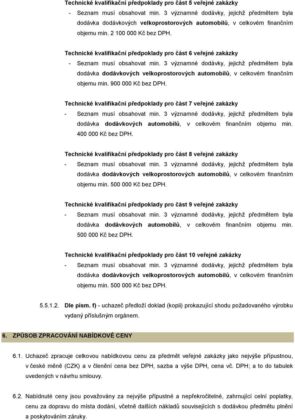 Technické kvalifikační předpoklady pro část 7 veřejné zakázky dodávka dodávkových automobilů, v celkovém finančním objemu min. 400 000 Kč bez DPH.