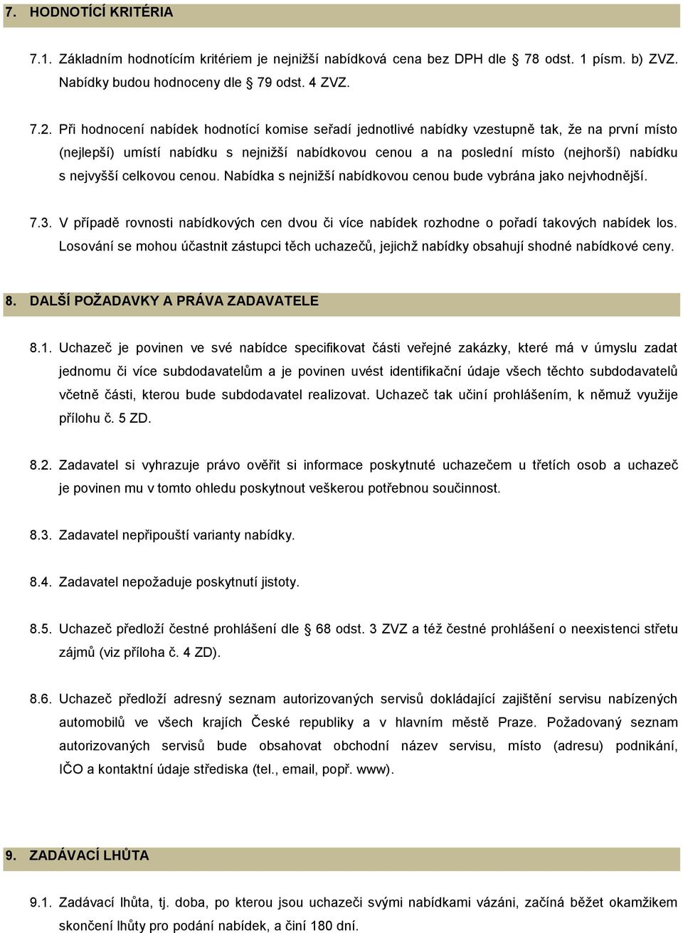 nejvyšší celkovou cenou. Nabídka s nejnižší nabídkovou cenou bude vybrána jako nejvhodnější. 7.3. V případě rovnosti nabídkových cen dvou či více nabídek rozhodne o pořadí takových nabídek los.