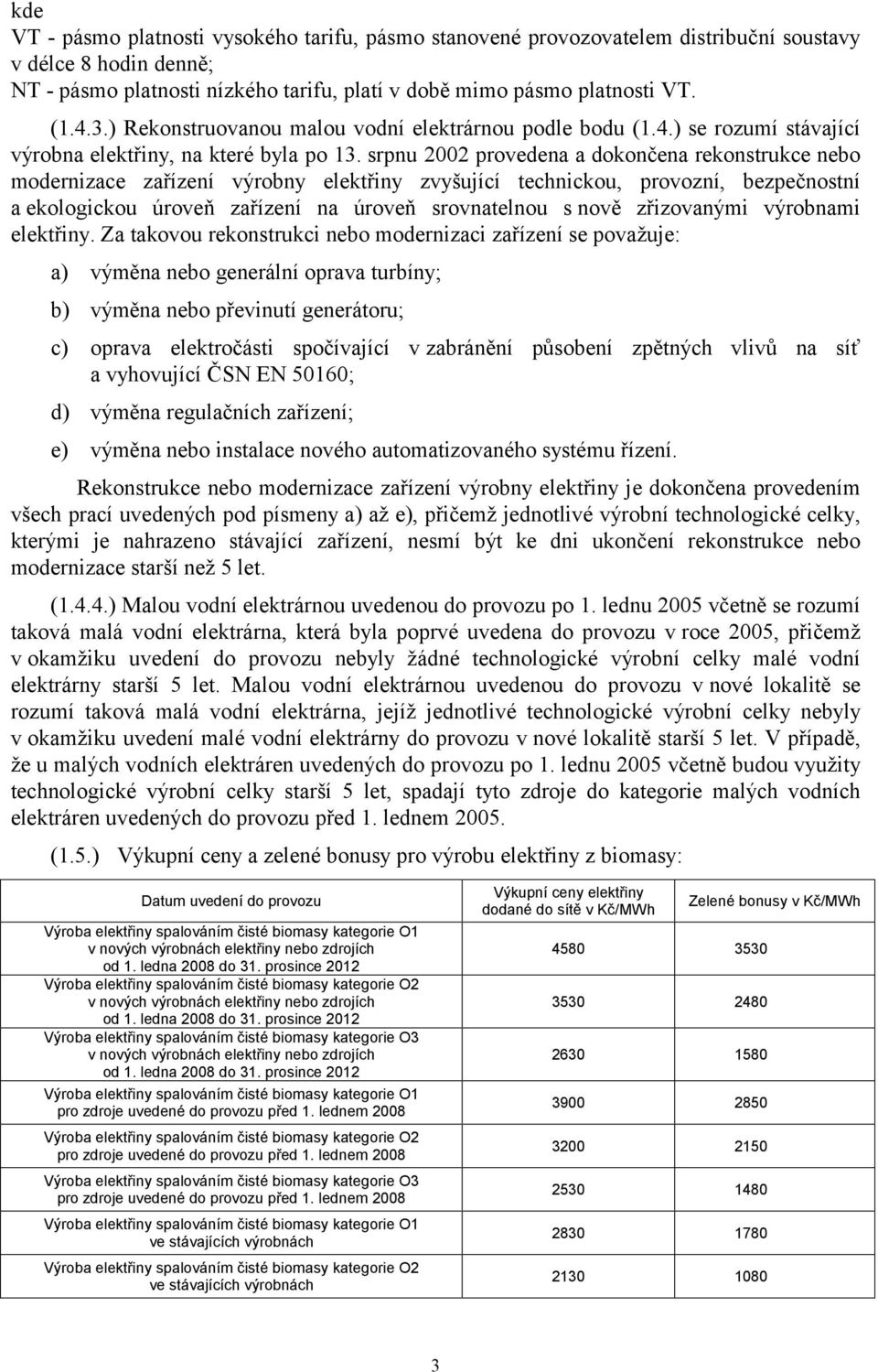 srpnu 2002 provedena a dokončena rekonstrukce nebo modernizace zařízení výrobny elektřiny zvyšující technickou, provozní, bezpečnostní a ekologickou úroveň zařízení na úroveň srovnatelnou s nově