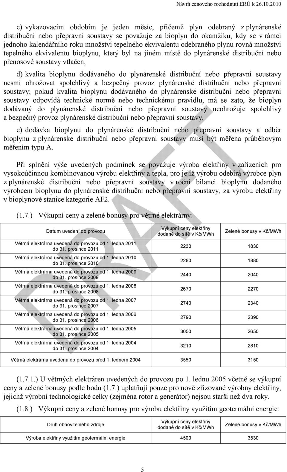 dodávaného do plynárenské distribuční nebo přepravní soustavy nesmí ohrožovat spolehlivý a bezpečný provoz plynárenské distribuční nebo přepravní soustavy; pokud kvalita bioplynu dodávaného do