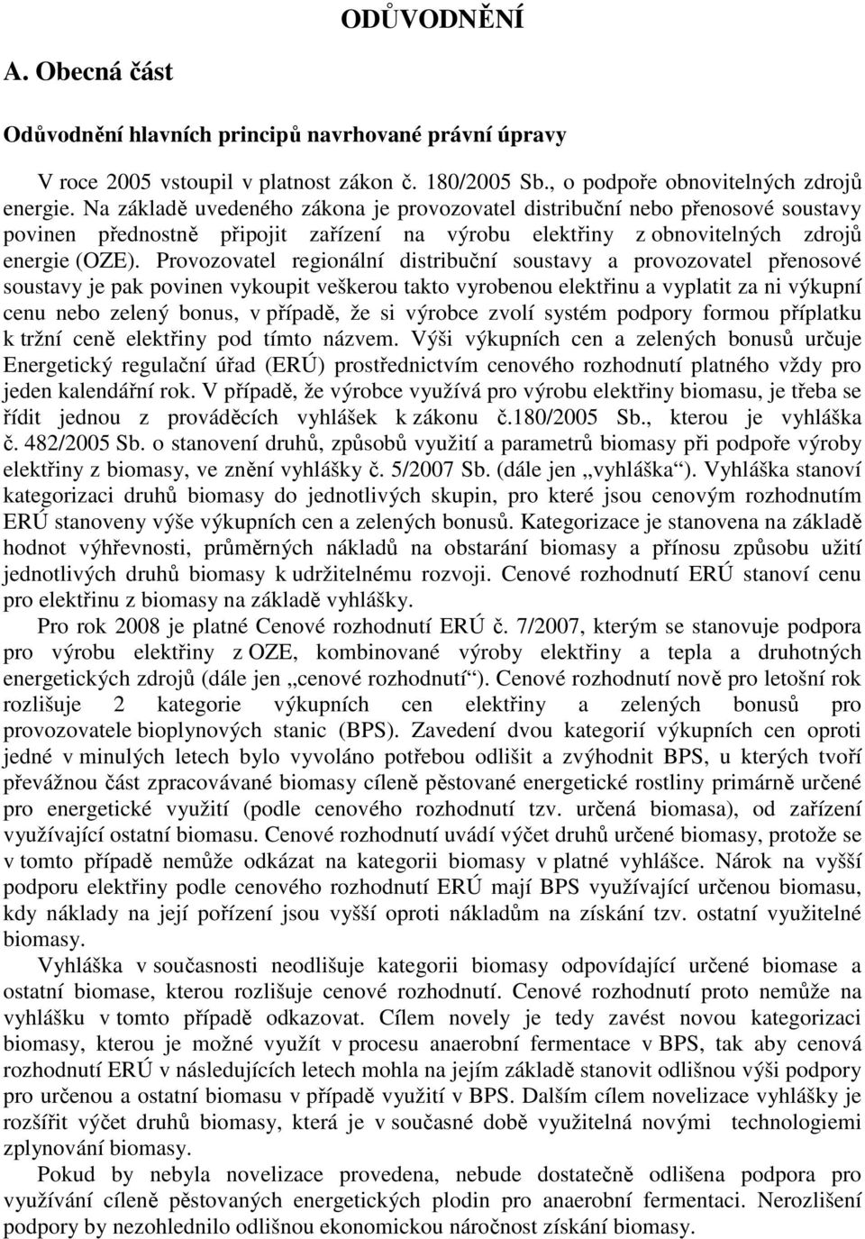 Provozovatel regionální distribuční soustavy a provozovatel přenosové soustavy je pak povinen vykoupit veškerou takto vyrobenou elektřinu a vyplatit za ni výkupní cenu nebo zelený bonus, v případě,