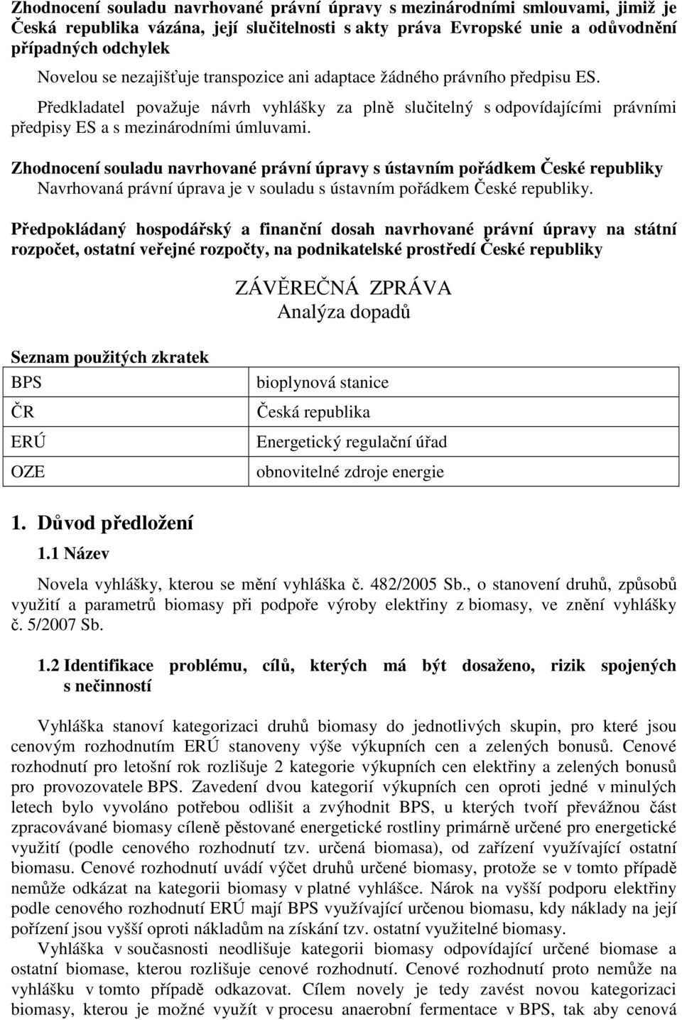 Zhodnocení souladu navrhované právní úpravy s ústavním pořádkem České republiky Navrhovaná právní úprava je v souladu s ústavním pořádkem České republiky.