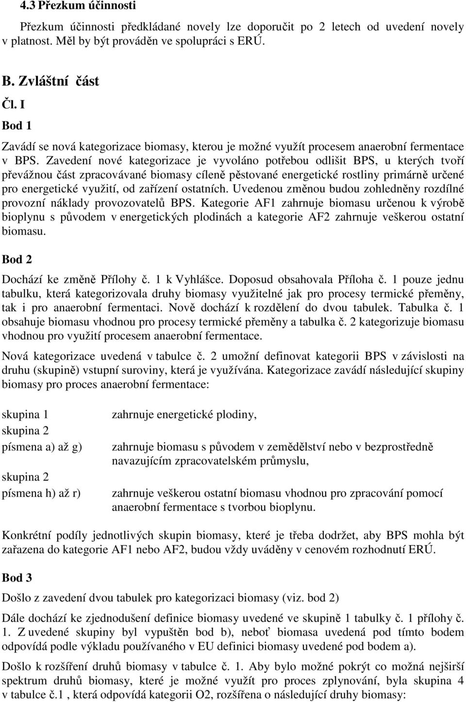 Zavedení nové kategorizace je vyvoláno potřebou odlišit BPS, u kterých tvoří převážnou část zpracovávané biomasy cíleně pěstované energetické rostliny primárně určené pro energetické využití, od