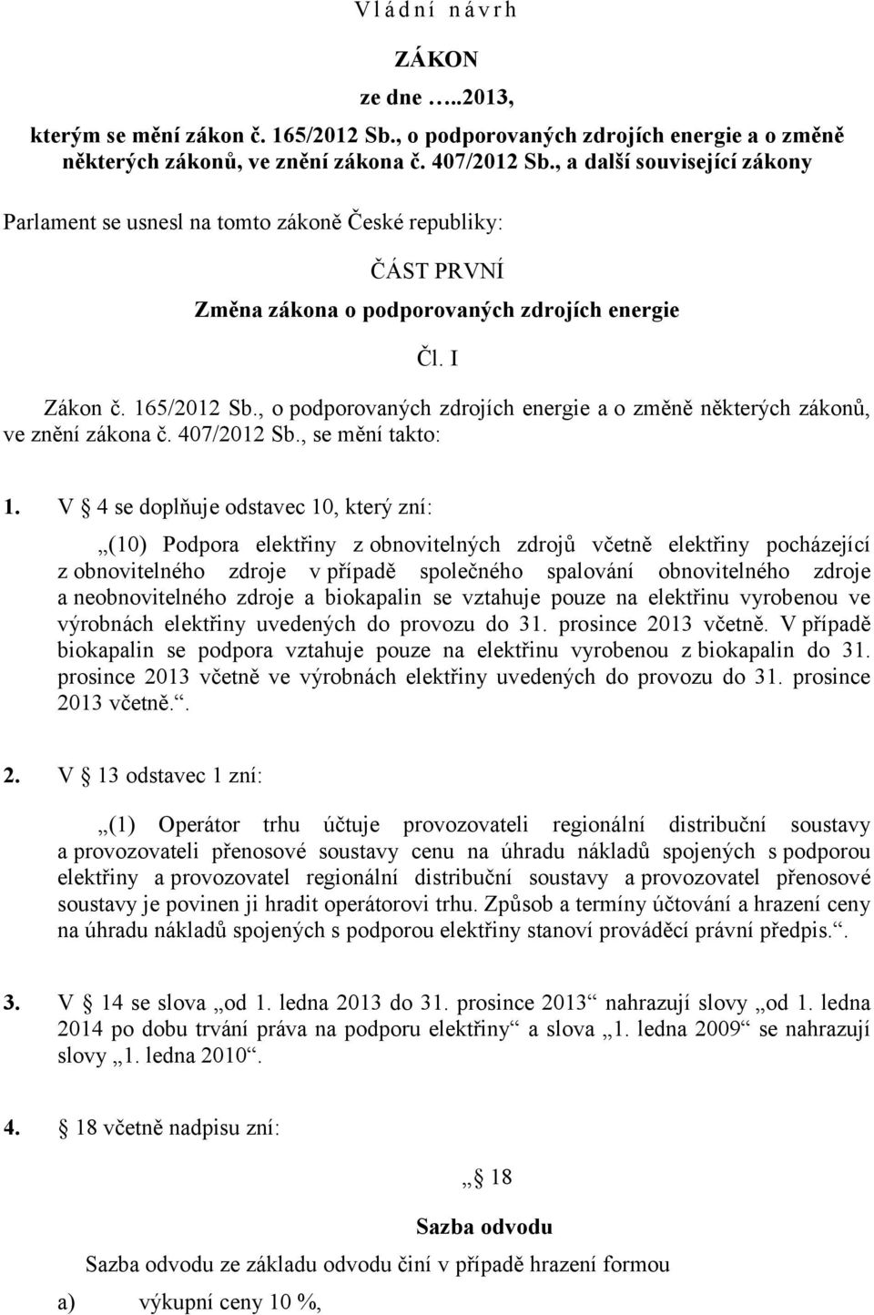 , o podporovaných zdrojích energie a o změně některých zákonů, ve znění zákona č. 407/2012 Sb., se mění takto: 1.