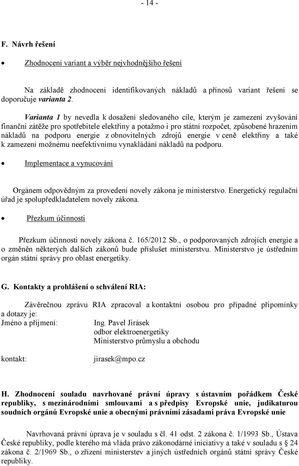 energie z obnovitelných zdrojů energie v ceně elektřiny a také k zamezení možnému neefektivnímu vynakládání nákladů na podporu.