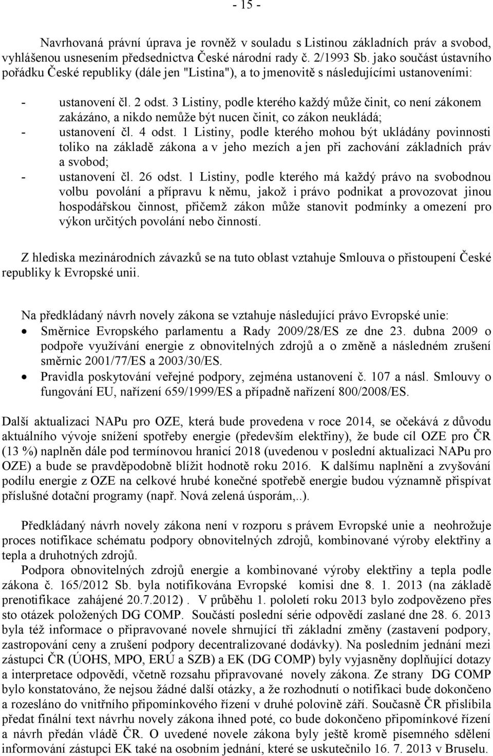 3 Listiny, podle kterého každý může činit, co není zákonem zakázáno, a nikdo nemůže být nucen činit, co zákon neukládá; - ustanovení čl. 4 odst.