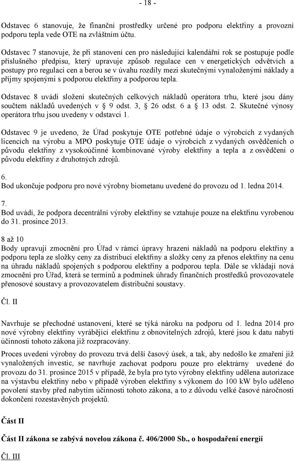 cen a berou se v úvahu rozdíly mezi skutečnými vynaloženými náklady a příjmy spojenými s podporou elektřiny a podporou tepla.