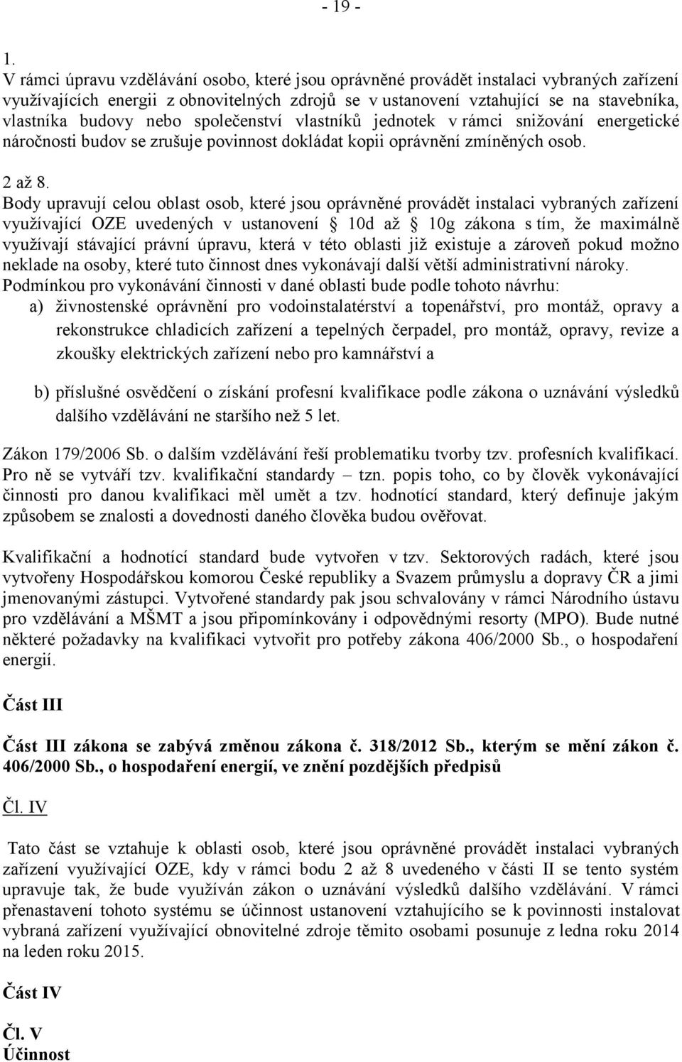 nebo společenství vlastníků jednotek v rámci snižování energetické náročnosti budov se zrušuje povinnost dokládat kopii oprávnění zmíněných osob. 2 až 8.