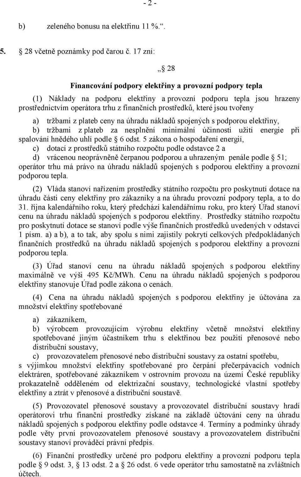 jsou tvořeny a) tržbami z plateb ceny na úhradu nákladů spojených s podporou elektřiny, b) tržbami z plateb za nesplnění minimální účinnosti užití energie při spalování hnědého uhlí podle 6 odst.