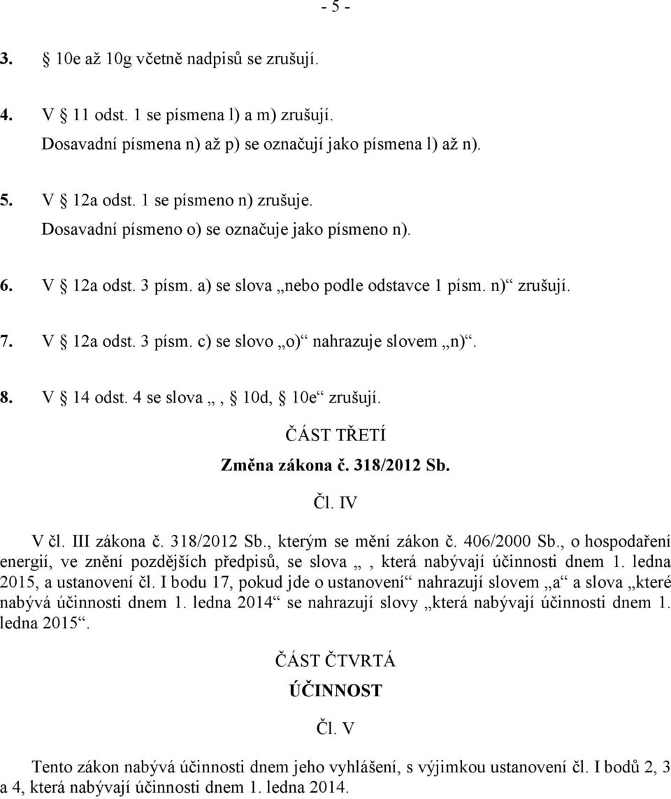 4 se slova, 10d, 10e zrušují. ČÁST TŘETÍ Změna zákona č. 318/2012 Sb. Čl. IV V čl. III zákona č. 318/2012 Sb., kterým se mění zákon č. 406/2000 Sb.