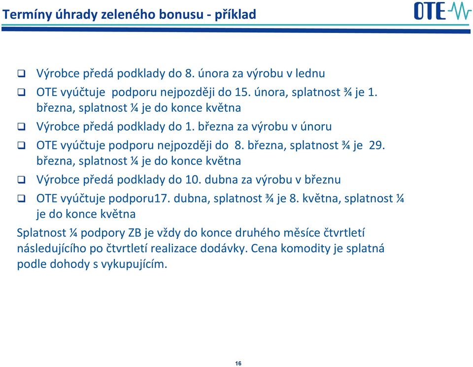 března, splatnost ¼ je do konce května Výrobce předá podklady do 10. dubna za výrobu v březnu OTE vyúčtuje podporu17. dubna, splatnost ¾ je 8.