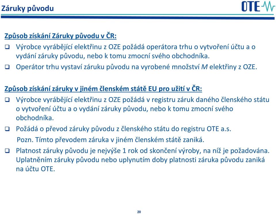 Způsob získání záruky vjiném členském státě EU pro užití v ČR: Výrobce vyrábějící elektřinu z OZE požádá vregistru záruk daného členského státu o vytvoření účtu a o vydání záruky původu, nebo