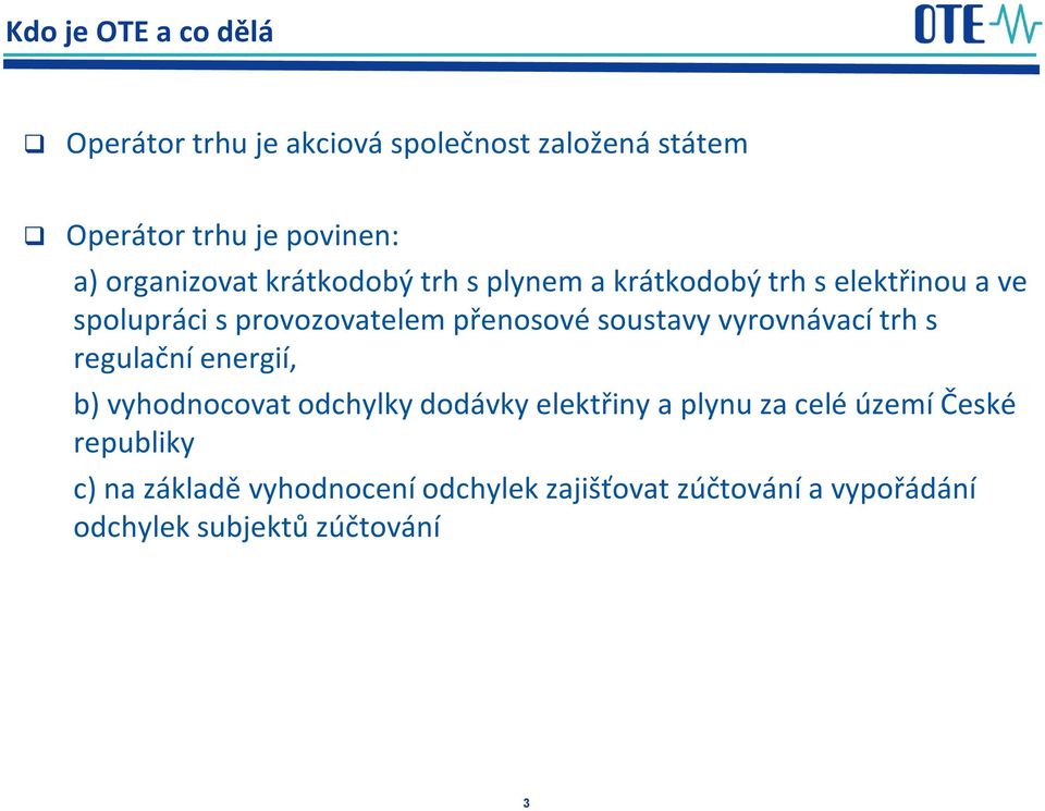 soustavy vyrovnávací trh s regulační energií, b) vyhodnocovat odchylky dodávky elektřiny a plynu za celé