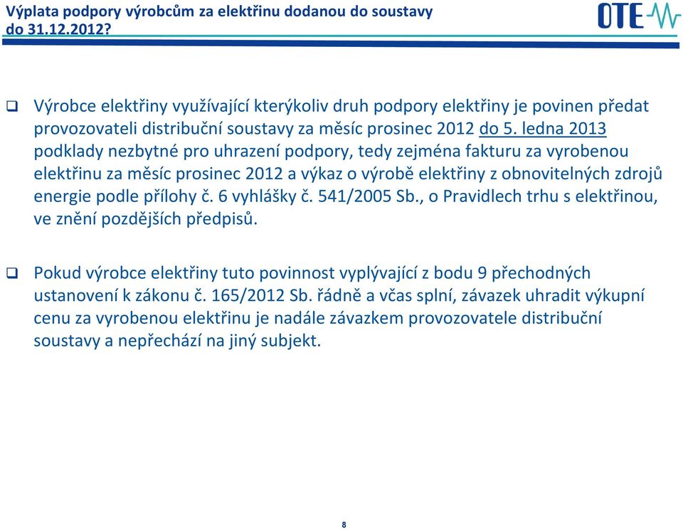 ledna 2013 podklady nezbytné pro uhrazení podpory, tedy zejména fakturu za vyrobenou elektřinu za měsíc prosinec 2012 a výkaz o výrobě elektřiny zobnovitelných zdrojů energie podle přílohy č.