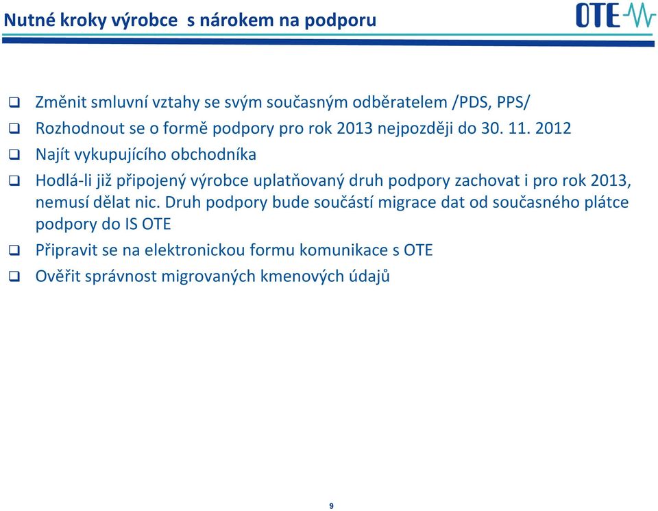 2012 Najít vykupujícího obchodníka Hodlá-li již připojený výrobce uplatňovaný druh podpory zachovat i pro rok 2013,