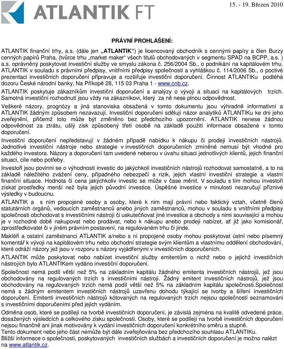 256/2004 Sb., o podnikání na kapitálovém trhu. ATLANTIK v souladu s právními pedpisy, vnitními pedpisy spolenosti a vyhláškou. 114/2006 Sb.