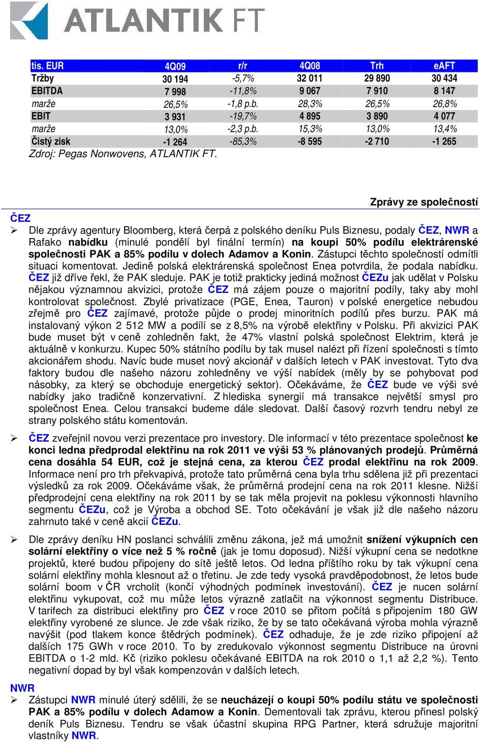 Zprávy ze spoleností EZ Dle zprávy agentury Bloomberg, která erpá z polského deníku Puls Biznesu, podaly EZ, NWR a Rafako nabídku (minulé pondlí byl finální termín) na koupi 50% podílu elektrárenské