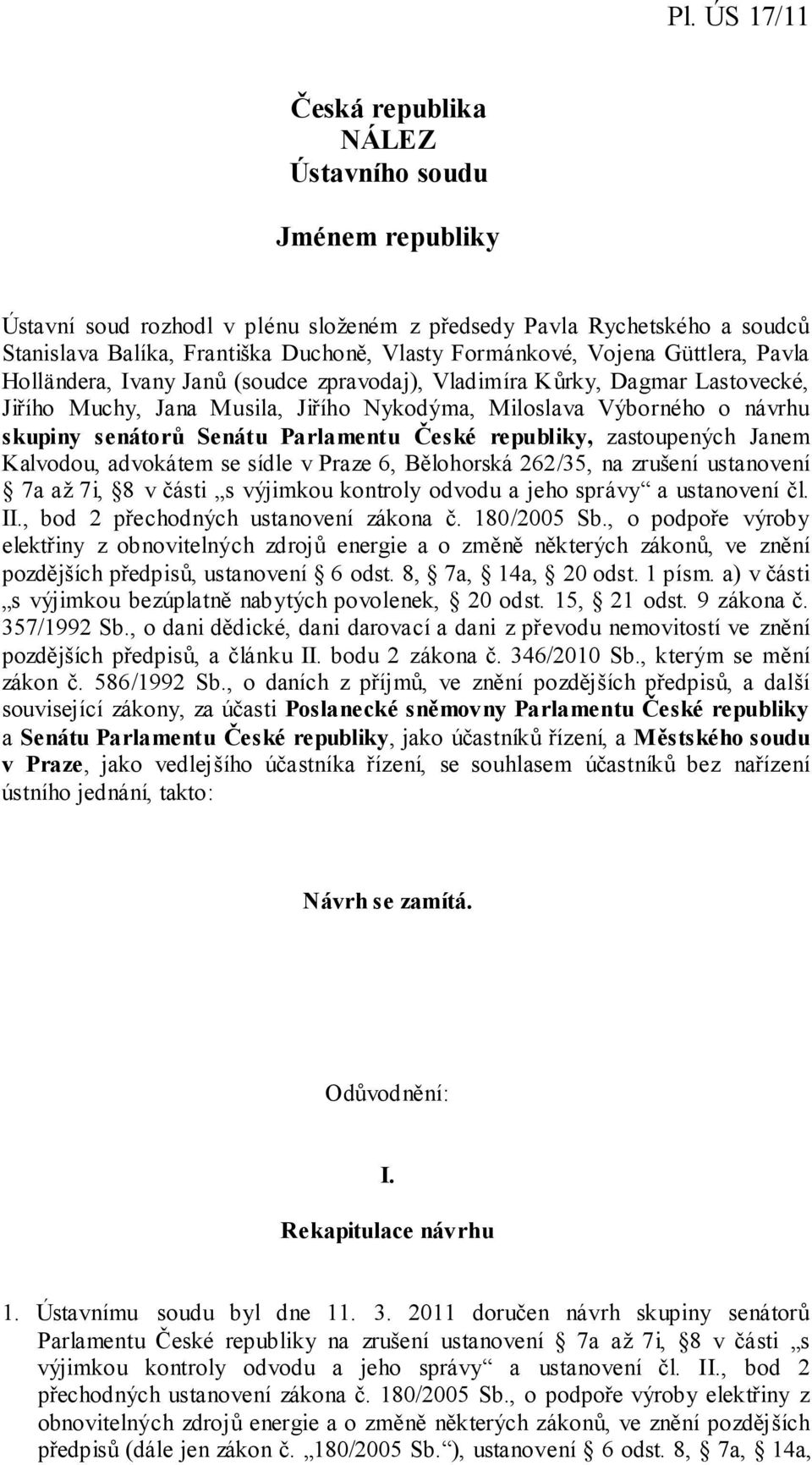 Parlamentu České republiky, zastoupených Janem Kalvodou, advokátem se sídle v Praze 6, Bělohorská 262/35, na zrušení ustanovení 7a až 7i, 8 v části s výjimkou kontroly odvodu a jeho správy a