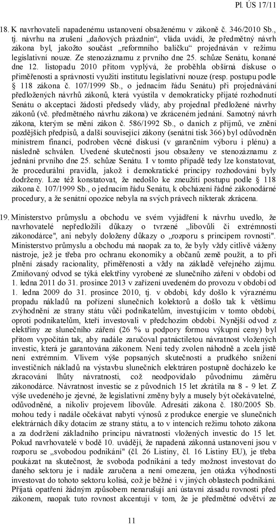 schůze Senátu, konané dne 12. listopadu 2010 přitom vyplývá, že proběhla obšírná diskuse o přiměřenosti a správnosti využití institutu legislativní nouze (resp. postupu podle 118 zákona č.