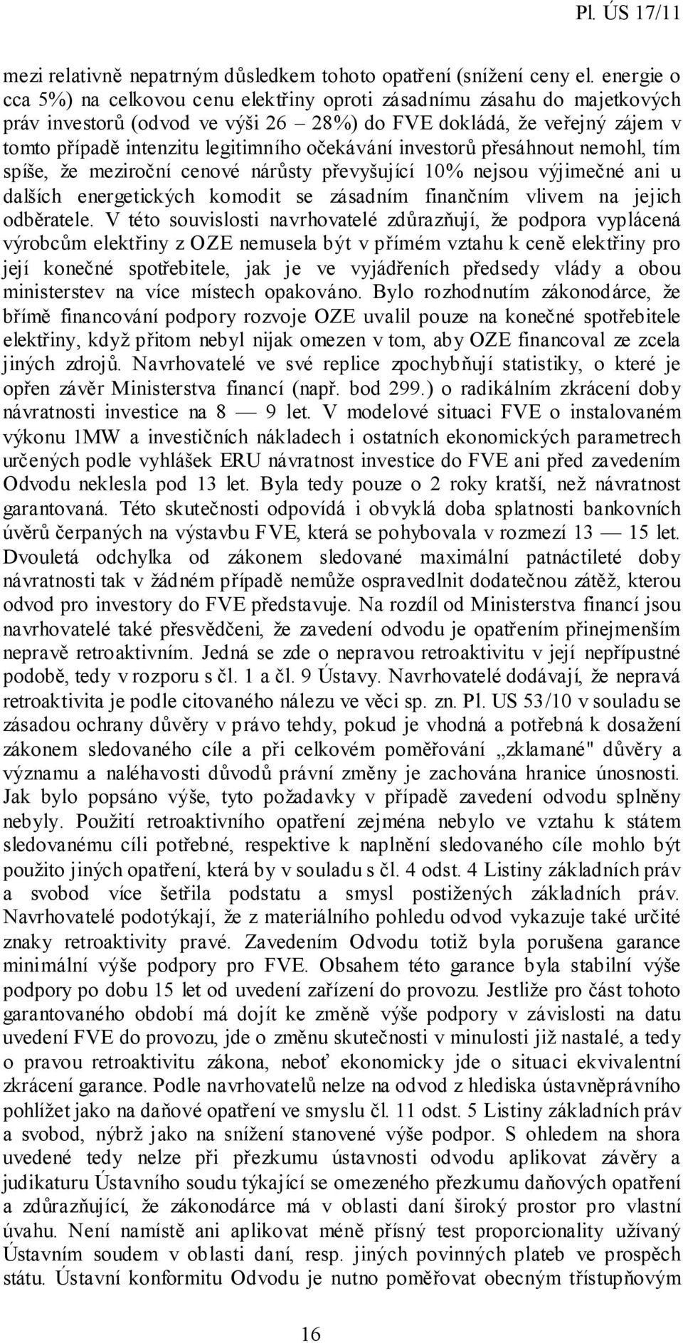 očekávání investorů přesáhnout nemohl, tím spíše, že meziroční cenové nárůsty převyšující 10% nejsou výjimečné ani u dalších energetických komodit se zásadním finančním vlivem na jejich odběratele.