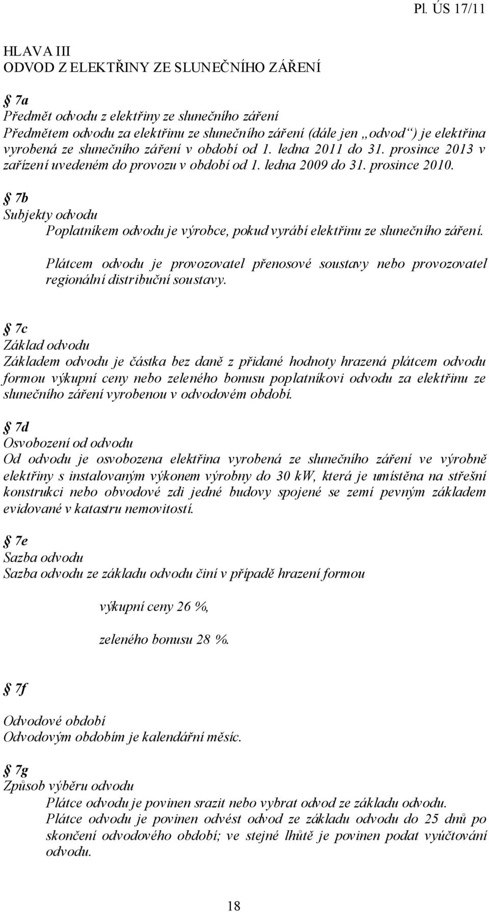 7b Subjekty odvodu Poplatníkem odvodu je výrobce, pokud vyrábí elektřinu ze slunečního záření. Plátcem odvodu je provozovatel přenosové soustavy nebo provozovatel regionální distribuční soustavy.