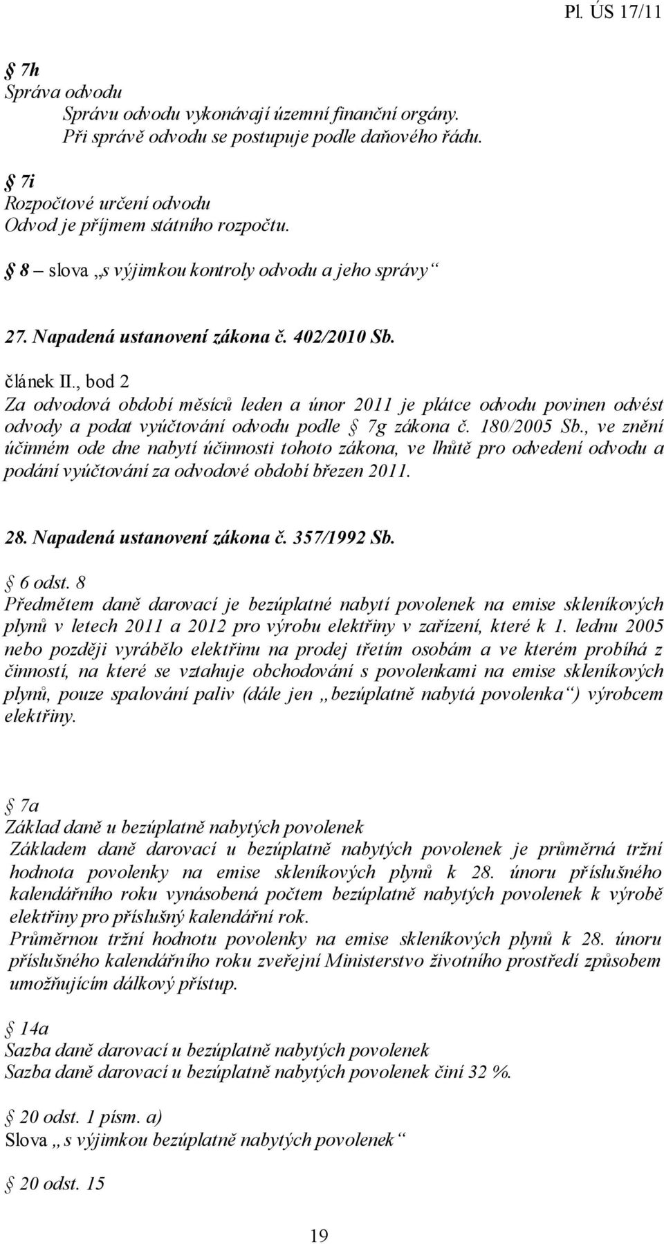 , bod 2 Za odvodová období měsíců leden a únor 2011 je plátce odvodu povinen odvést odvody a podat vyúčtování odvodu podle 7g zákona č. 180/2005 Sb.