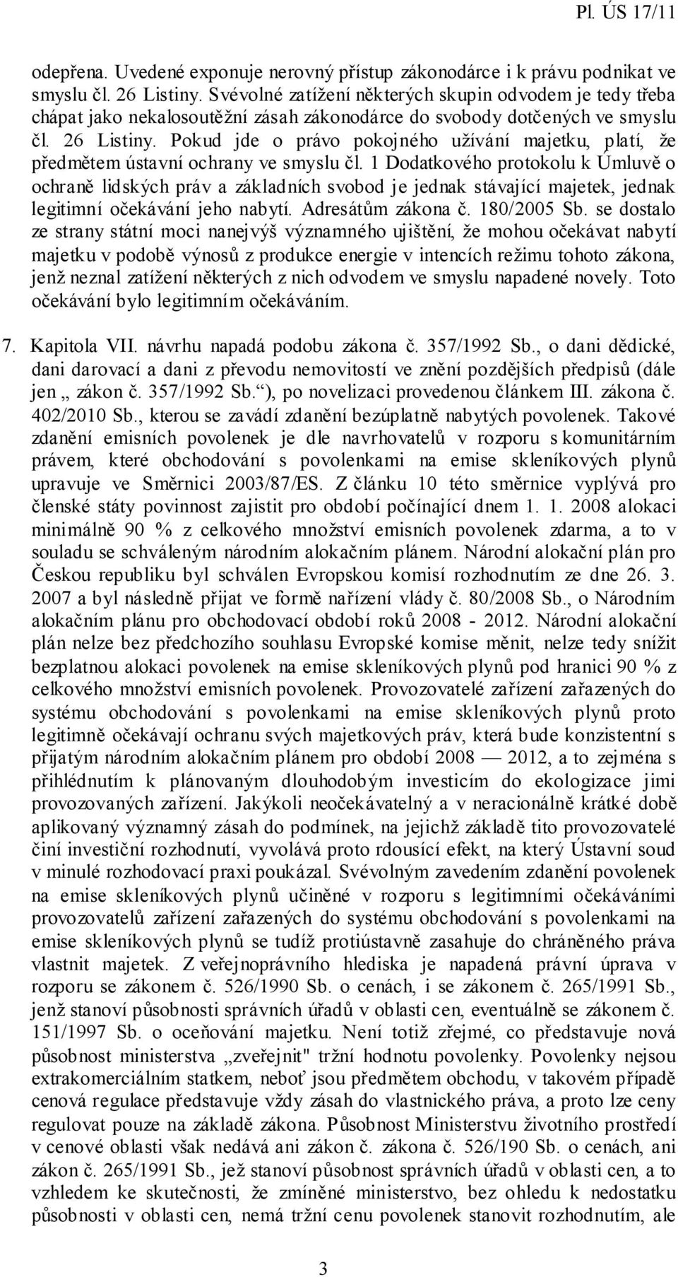Pokud jde o právo pokojného užívání majetku, platí, že předmětem ústavní ochrany ve smyslu čl.
