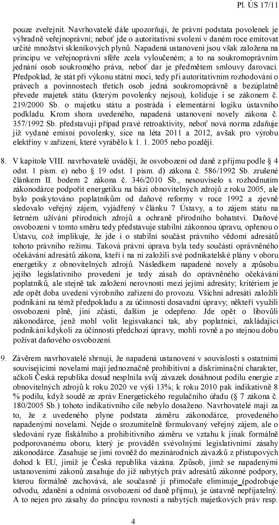 Předpoklad, že stát při výkonu státní moci, tedy při autoritativním rozhodování o právech a povinnostech třetích osob jedná soukromoprávně a bezúplatně převede majetek státu (kterým povolenky