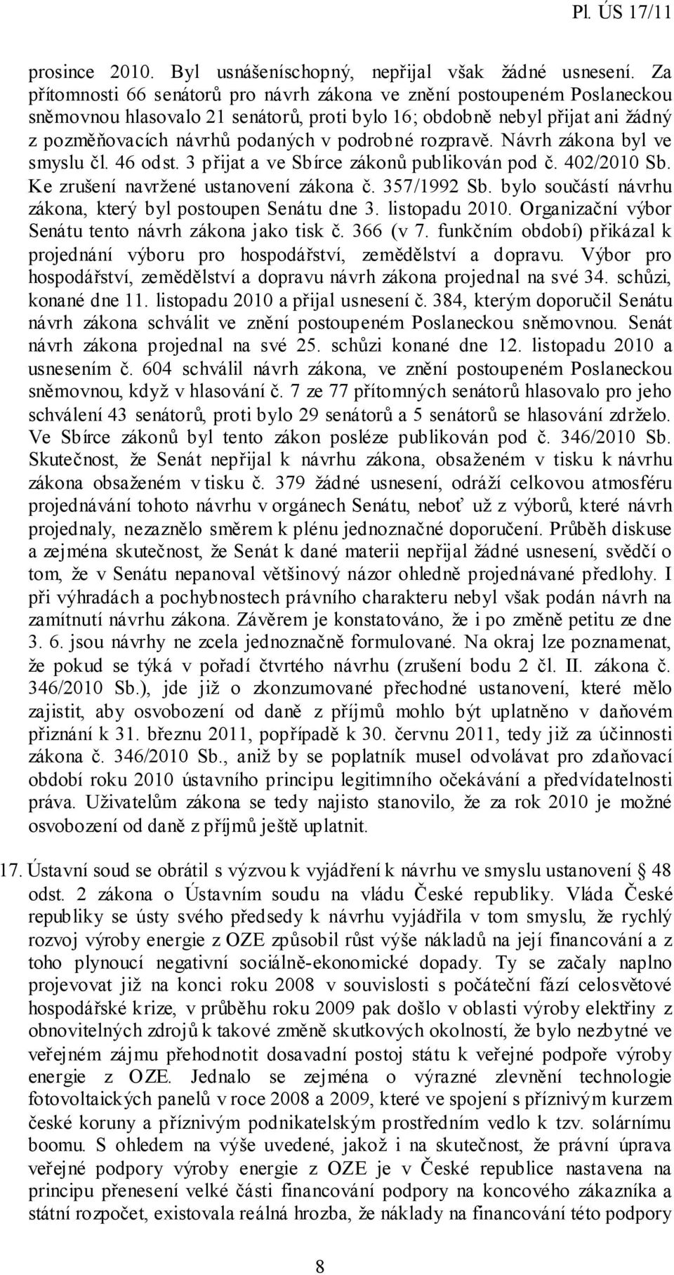 rozpravě. Návrh zákona byl ve smyslu čl. 46 odst. 3 přijat a ve Sbírce zákonů publikován pod č. 402/2010 Sb. Ke zrušení navržené ustanovení zákona č. 357/1992 Sb.
