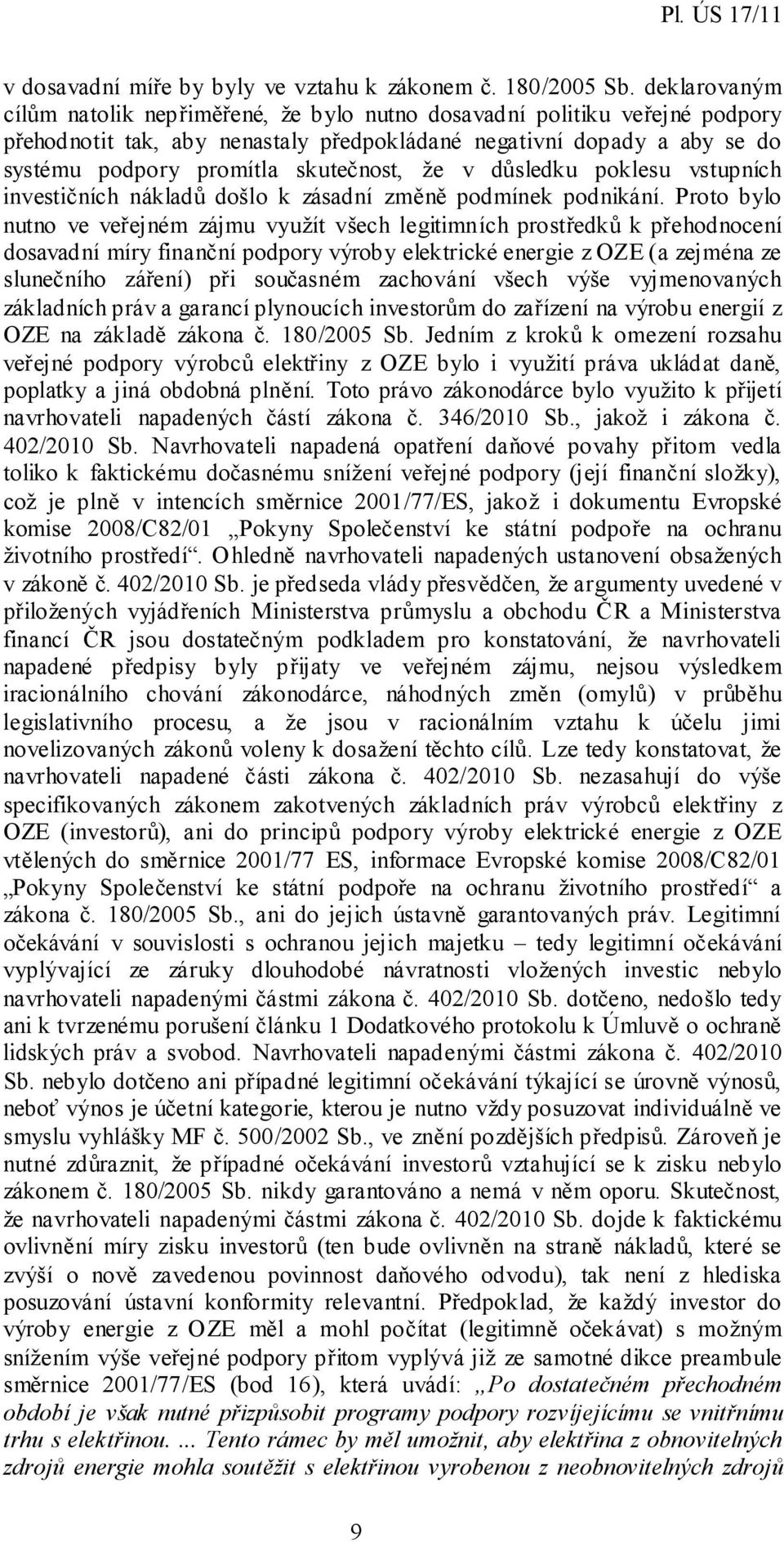 že v důsledku poklesu vstupních investičních nákladů došlo k zásadní změně podmínek podnikání.
