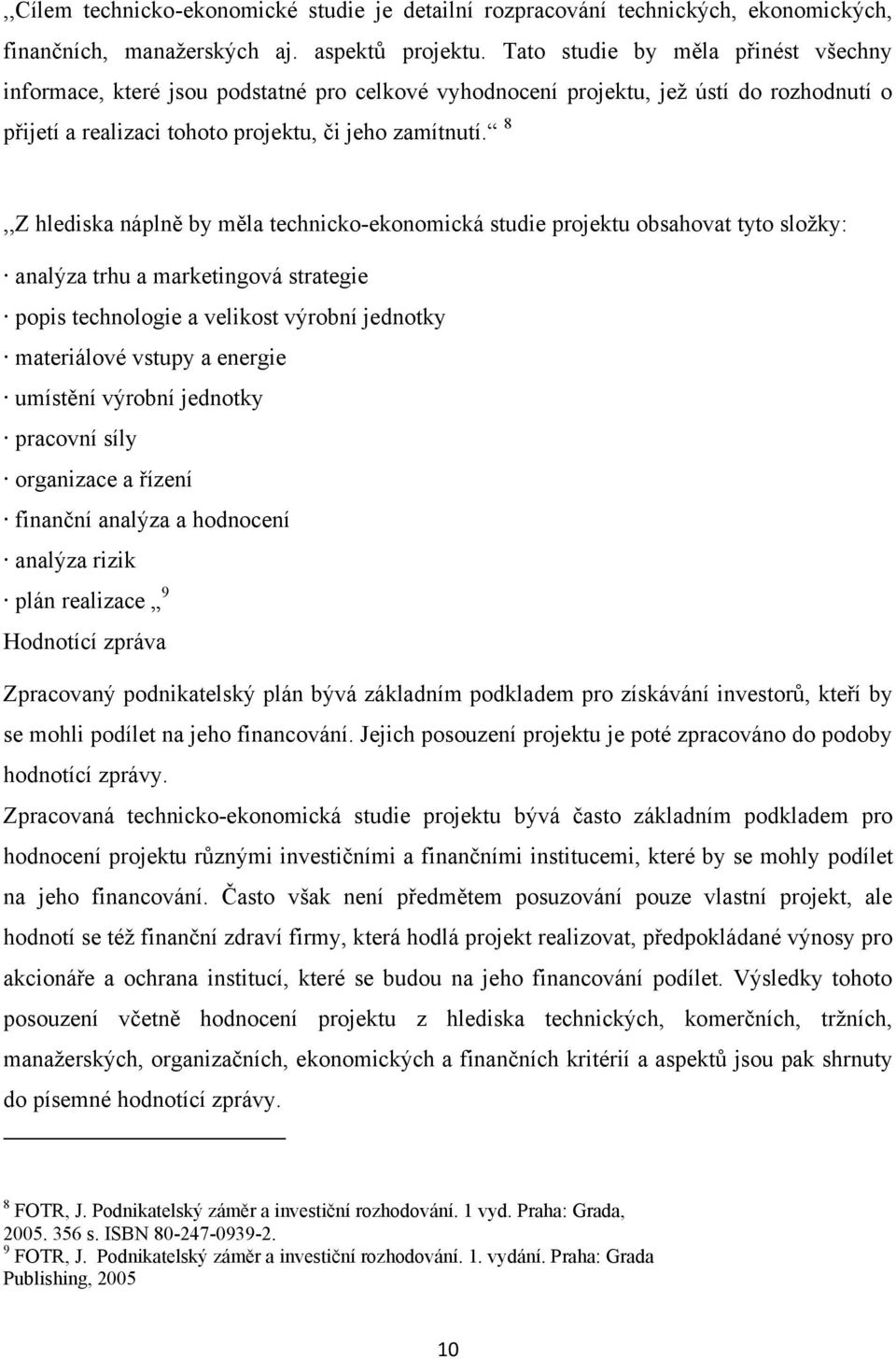 8,,Z hlediska náplně by měla technicko-ekonomická studie projektu obsahovat tyto sloţky: analýza trhu a marketingová strategie popis technologie a velikost výrobní jednotky materiálové vstupy a