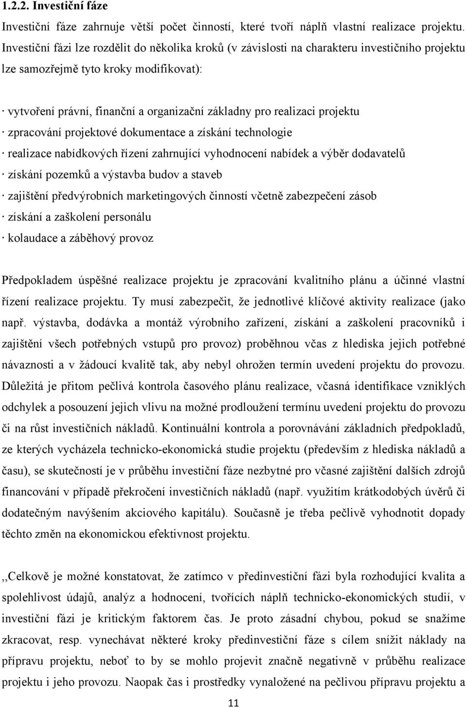 realizaci projektu zpracování projektové dokumentace a získání technologie realizace nabídkových řízení zahrnující vyhodnocení nabídek a výběr dodavatelů získání pozemků a výstavba budov a staveb