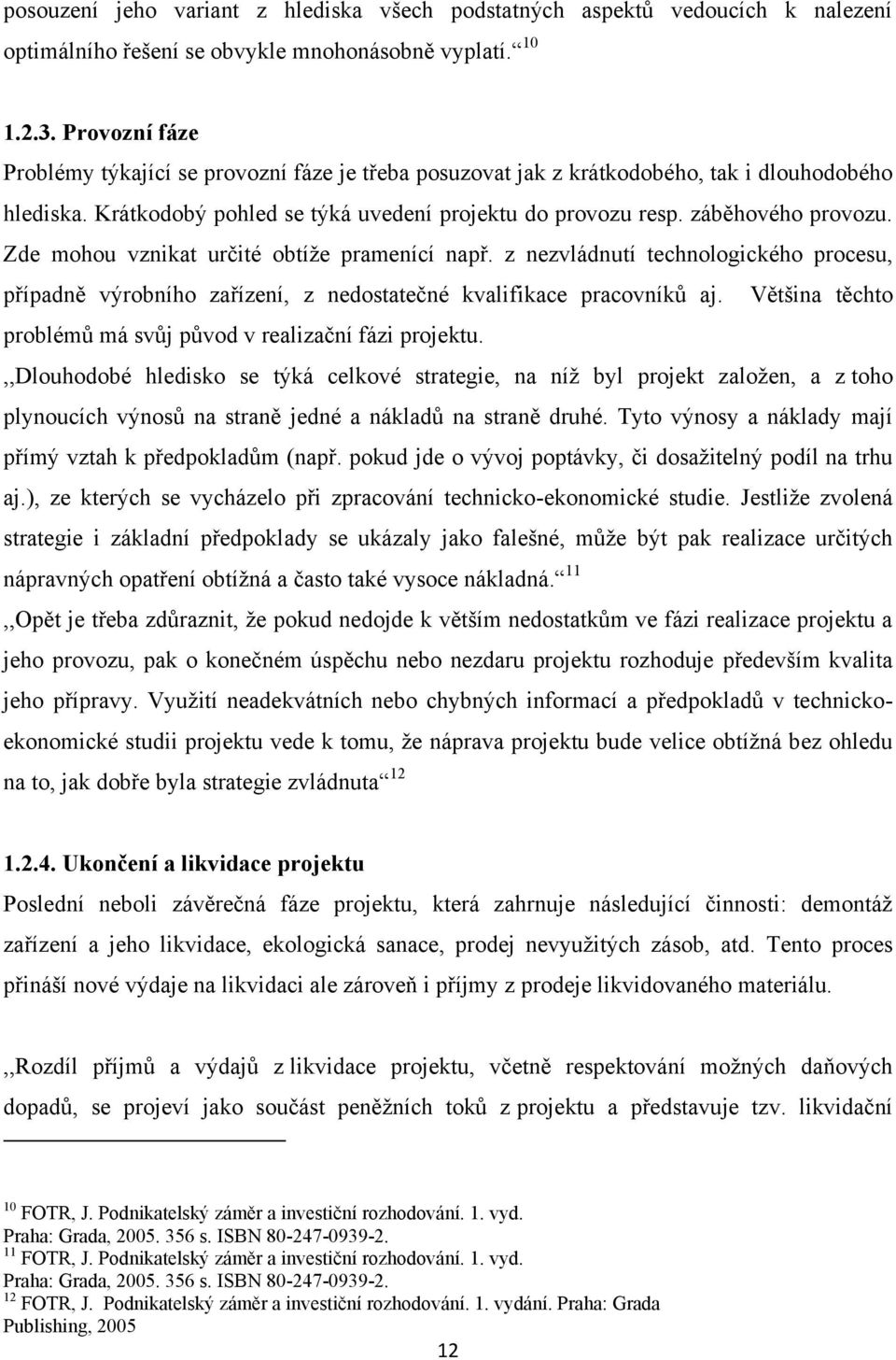 Zde mohou vznikat určité obtíţe pramenící např. z nezvládnutí technologického procesu, případně výrobního zařízení, z nedostatečné kvalifikace pracovníků aj.