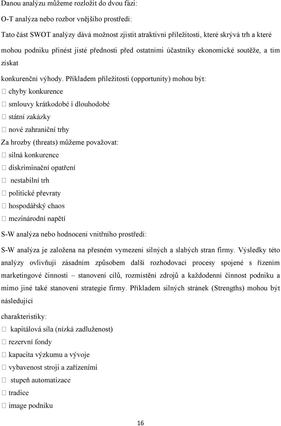 Příkladem příleţitosti (opportunity) mohou být: Za hrozby (threats) můţeme povaţovat: evraty S-W analýza nebo hodnocení vnitřního prostředí: S-W analýza je zaloţena na přesném vymezení silných a
