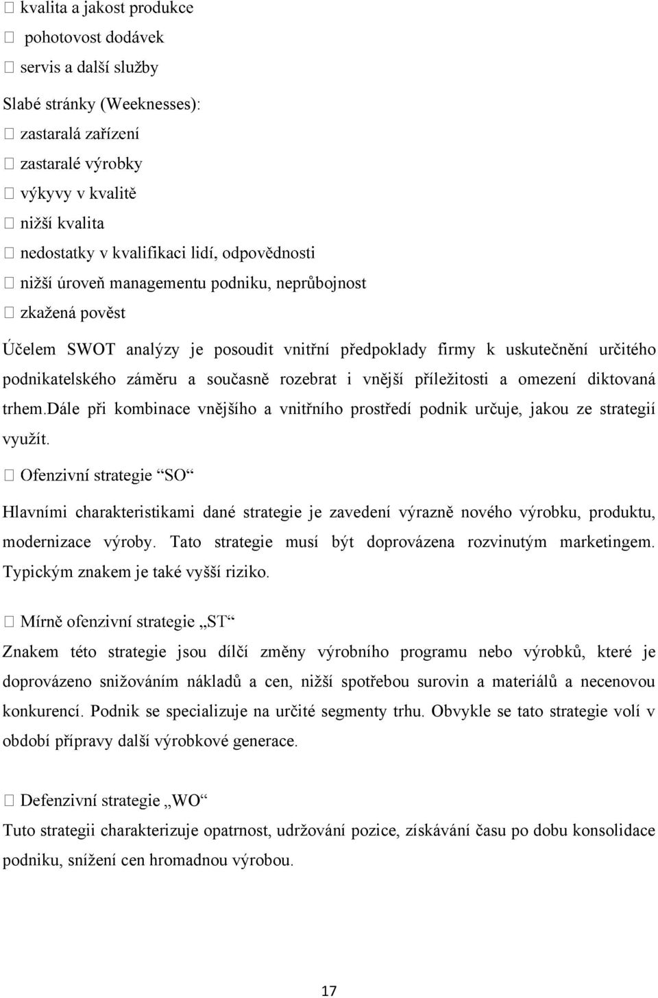 Hlavními charakteristikami dané strategie je zavedení výrazně nového výrobku, produktu, modernizace výroby. Tato strategie musí být doprovázena rozvinutým marketingem.