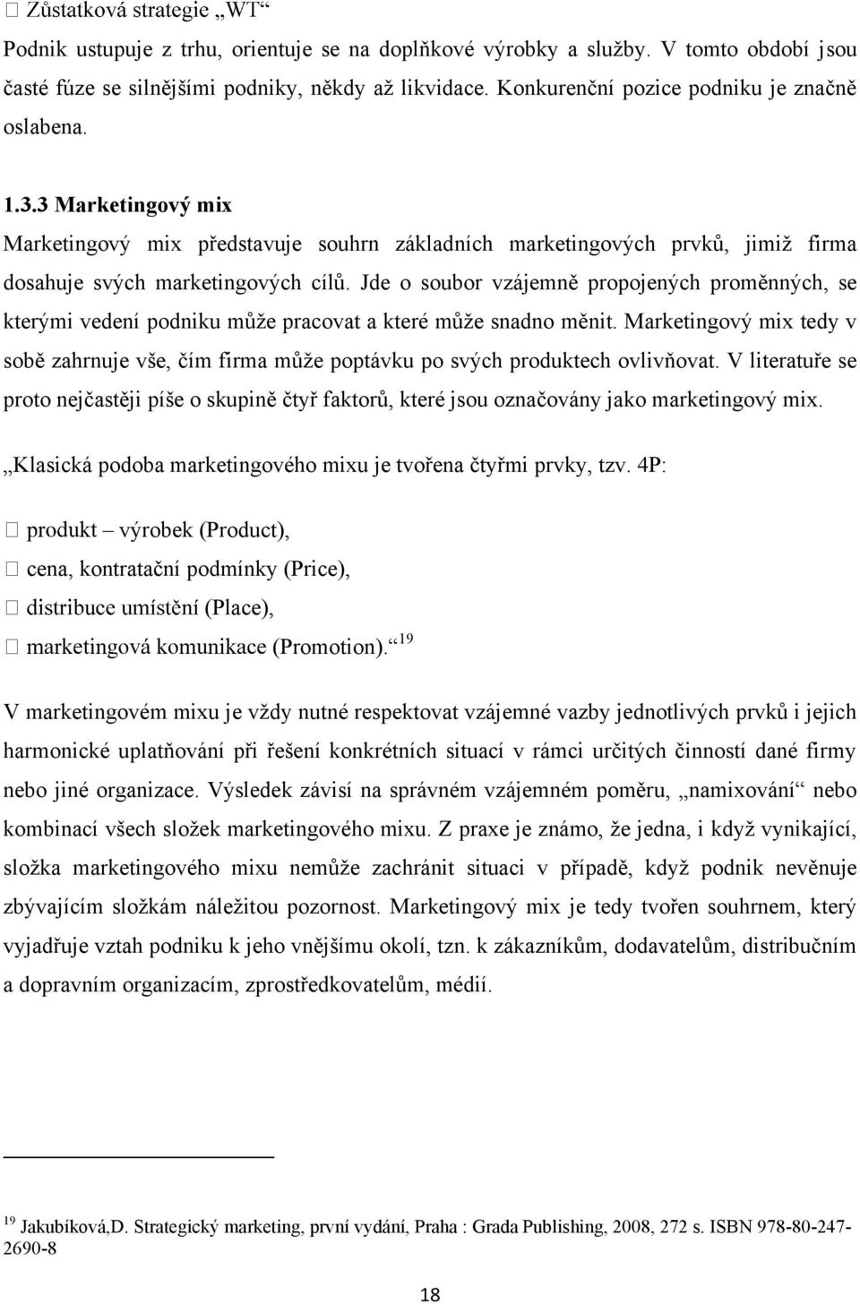 Jde o soubor vzájemně propojených proměnných, se kterými vedení podniku můţe pracovat a které můţe snadno měnit.