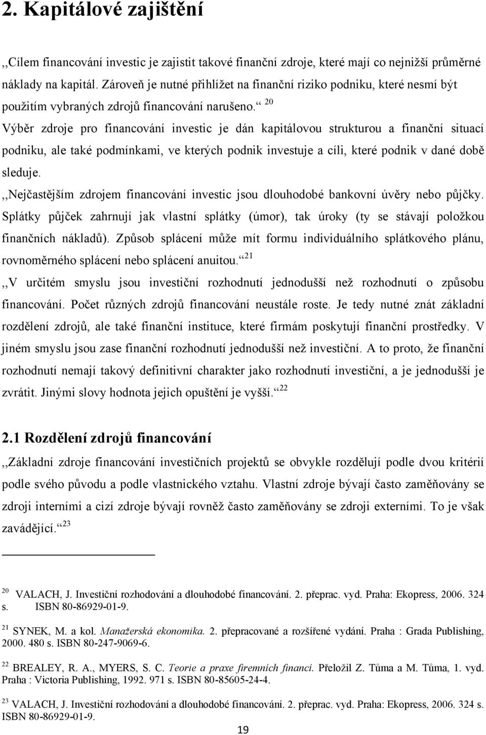 20 Výběr zdroje pro financování investic je dán kapitálovou strukturou a finanční situací podniku, ale také podmínkami, ve kterých podnik investuje a cíli, které podnik v dané době sleduje.