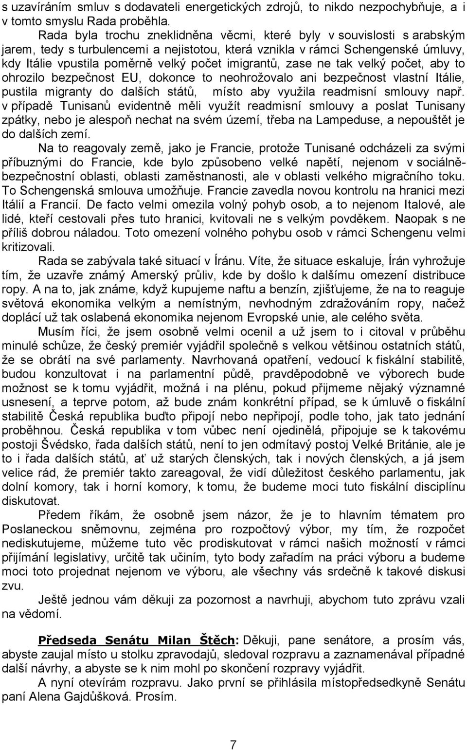 imigrantů, zase ne tak velký počet, aby to ohrozilo bezpečnost EU, dokonce to neohrožovalo ani bezpečnost vlastní Itálie, pustila migranty do dalších států, místo aby využila readmisní smlouvy např.