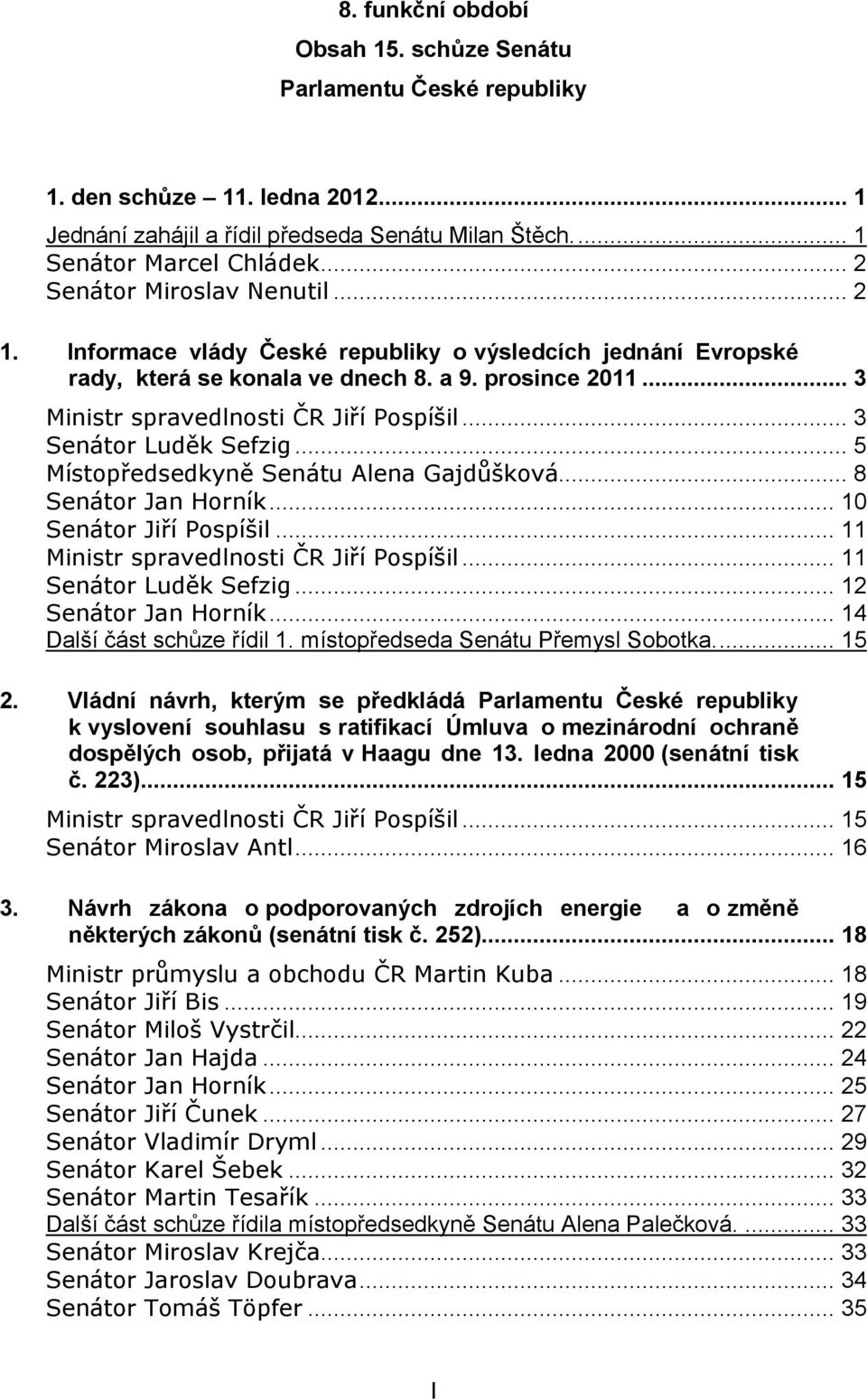 .. 3 Senátor Luděk Sefzig... 5 Místopředsedkyně Senátu Alena Gajdůšková... 8 Senátor Jan Horník... 10 Senátor Jiří Pospíšil... 11 Ministr spravedlnosti ČR Jiří Pospíšil... 11 Senátor Luděk Sefzig.