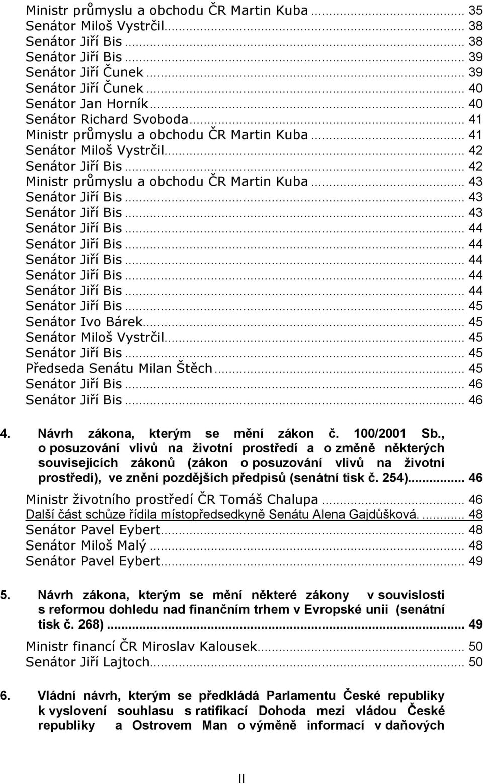 .. 43 Senátor Jiří Bis... 43 Senátor Jiří Bis... 44 Senátor Jiří Bis... 44 Senátor Jiří Bis... 44 Senátor Jiří Bis... 44 Senátor Jiří Bis... 44 Senátor Jiří Bis... 45 Senátor Ivo Bárek.