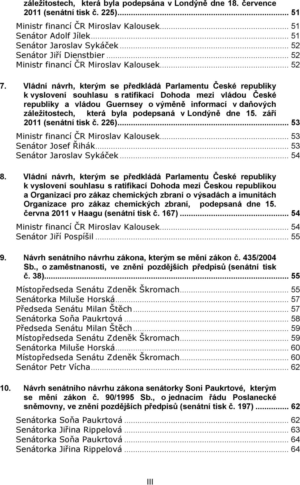 Vládní návrh, kterým se předkládá Parlamentu České republiky k vyslovení souhlasu s ratifikací Dohoda mezi vládou České republiky a vládou Guernsey o výměně informací v daňových záležitostech, která