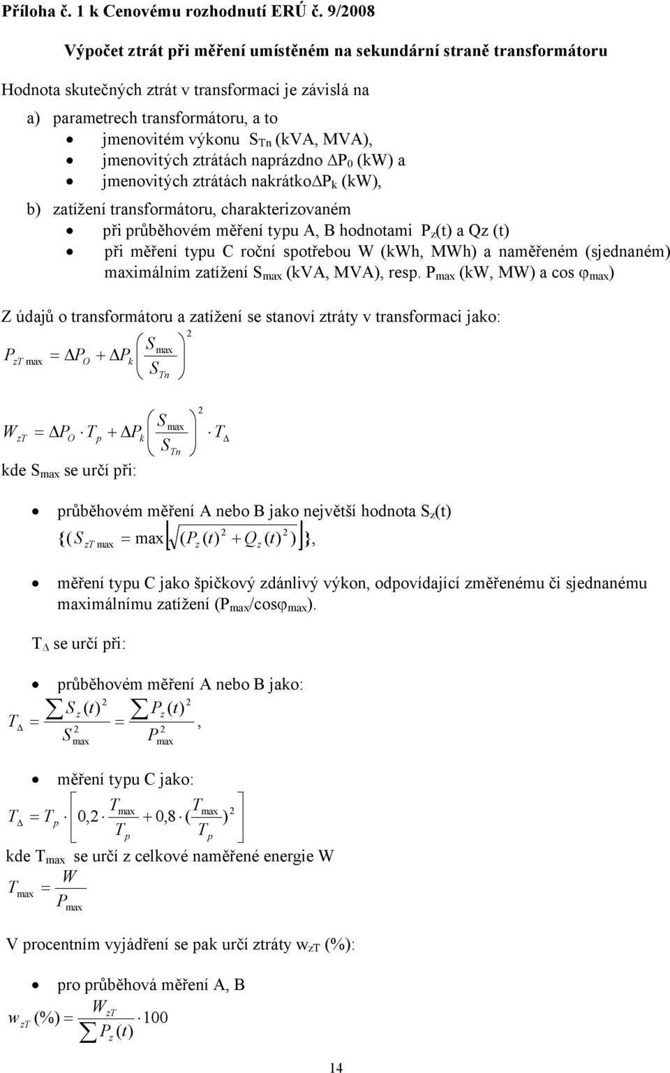 MVA), jmenovitých ztrátách naprázdno P 0 (kw) a jmenovitých ztrátách nakrátko P k (kw), b) zatížení transformátoru, charakterizovaném při průběhovém měření typu A, B hodnotami P z (t) a Qz (t) při