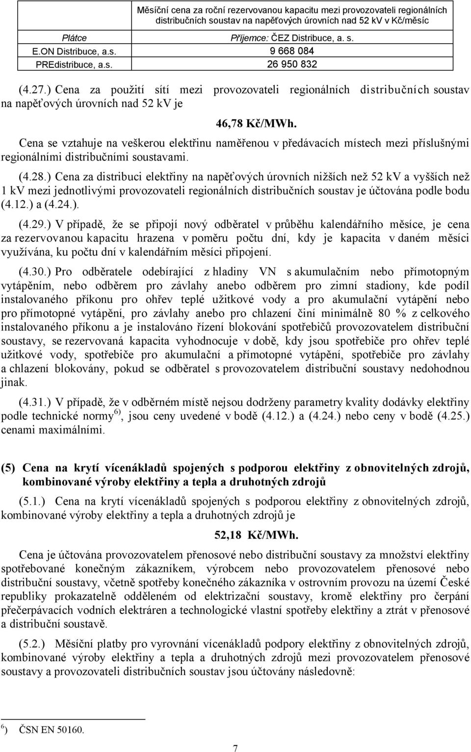 Cena se vztahuje na veškerou elektřinu naměřenou v předávacích místech mezi příslušnými regionálními distribučními soustavami. (4.8.