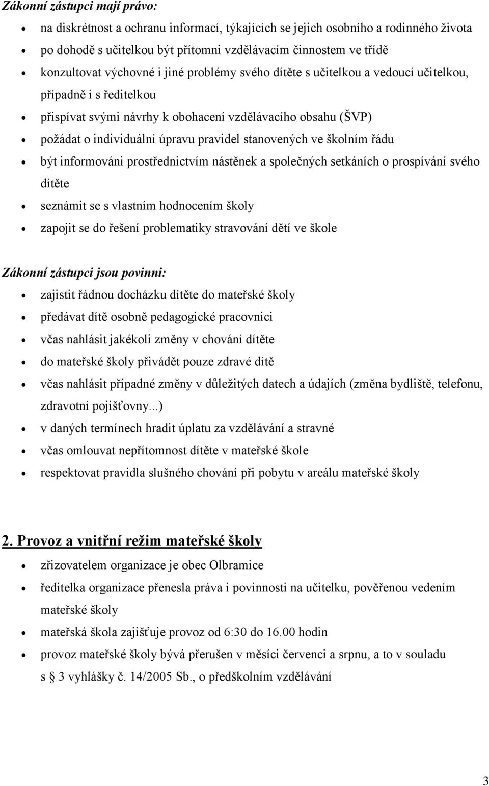 stanovených ve školním řádu být informováni prostřednictvím nástěnek a společných setkáních o prospívání svého dítěte seznámit se s vlastním hodnocením školy zapojit se do řešení problematiky