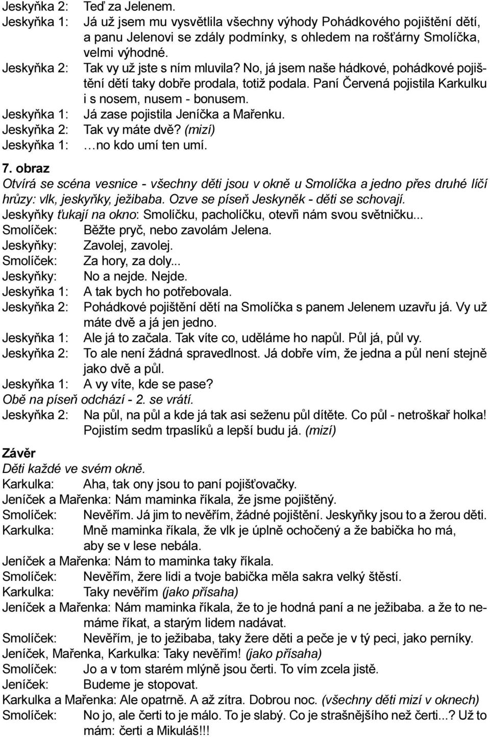 (mizí) no kdo umí ten umí. 7. obraz Otvírá se scéna vesnice - všechny dìti jsou v oknì u Smolíèka a jedno pøes druhé líèí hrùzy: vlk, jeskyòky, ježibaba. Ozve se píseò Jeskynìk - dìti se schovají.