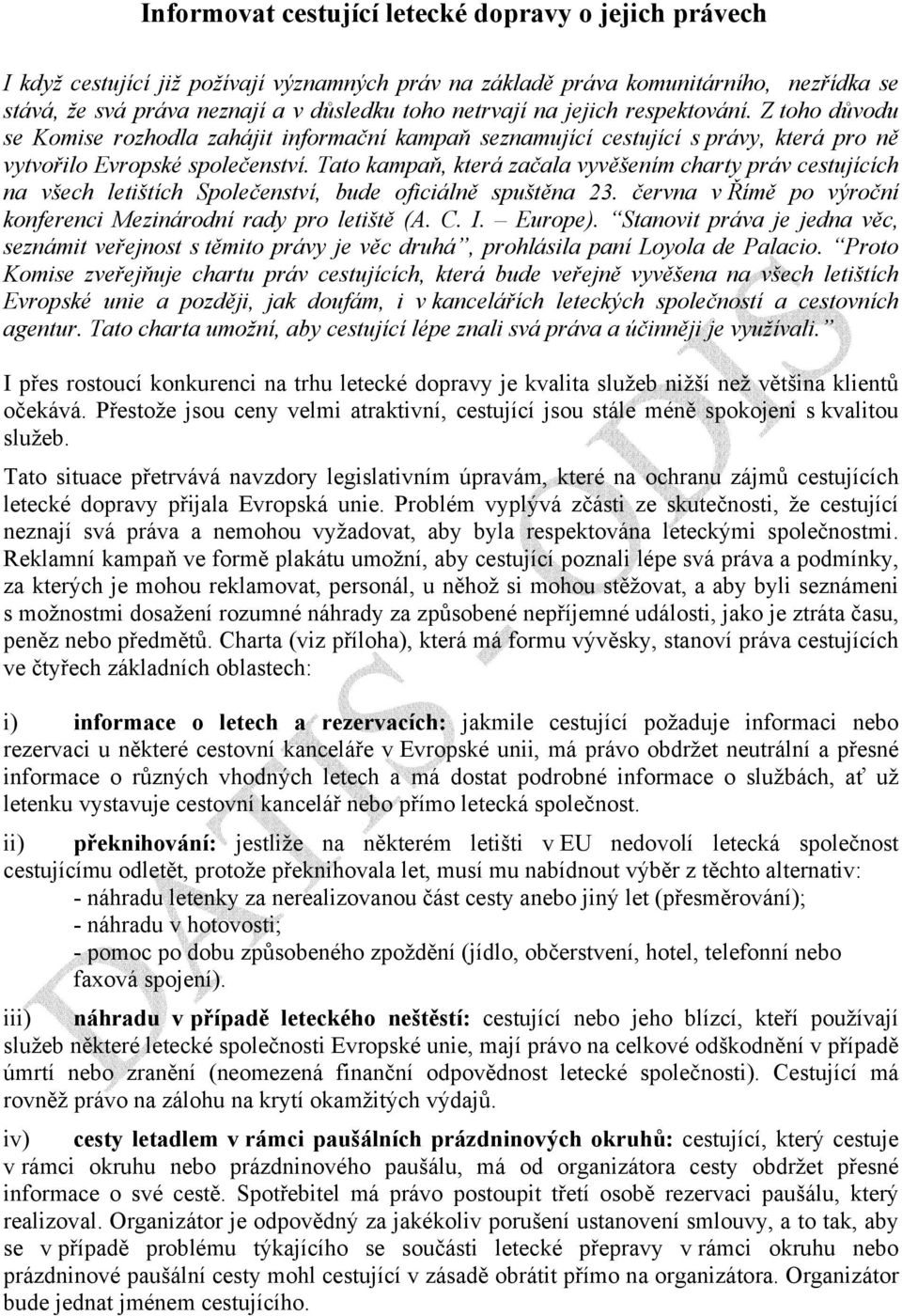 Tato kampaň, která začala vyvěšením charty práv cestujících na všech letištích Společenství, bude oficiálně spuštěna 23. června v Římě po výroční konferenci Mezinárodní rady pro letiště (A. C. I.